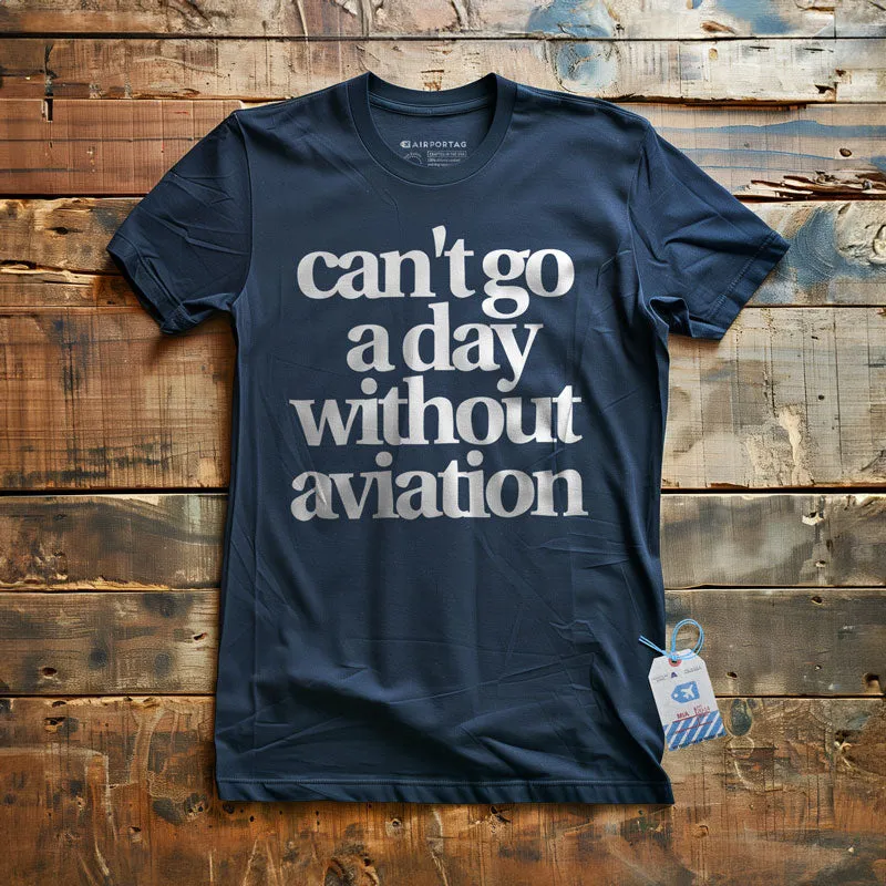 Can't Go A Day Without Aviation - T-Shirt