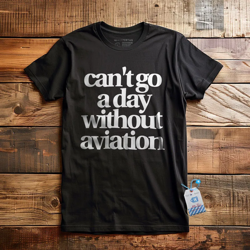 Can't Go A Day Without Aviation - T-Shirt