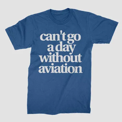 Can't Go A Day Without Aviation - T-Shirt