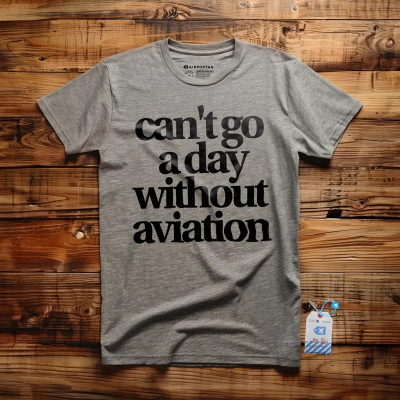 Can't Go A Day Without Aviation - T-Shirt