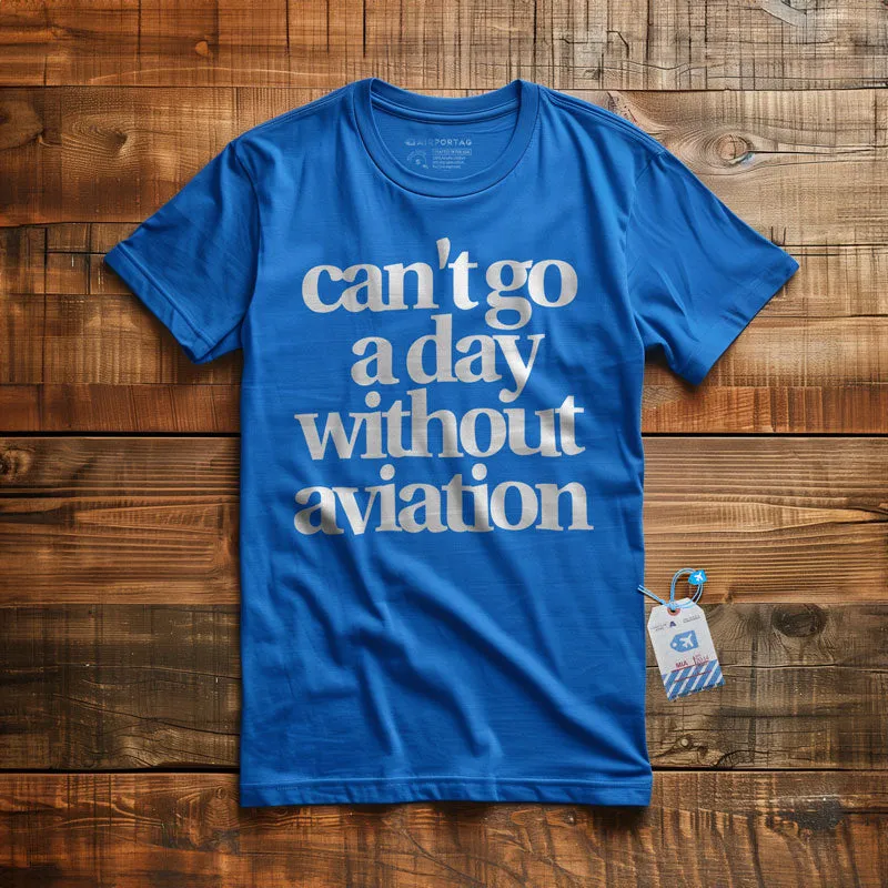 Can't Go A Day Without Aviation - T-Shirt